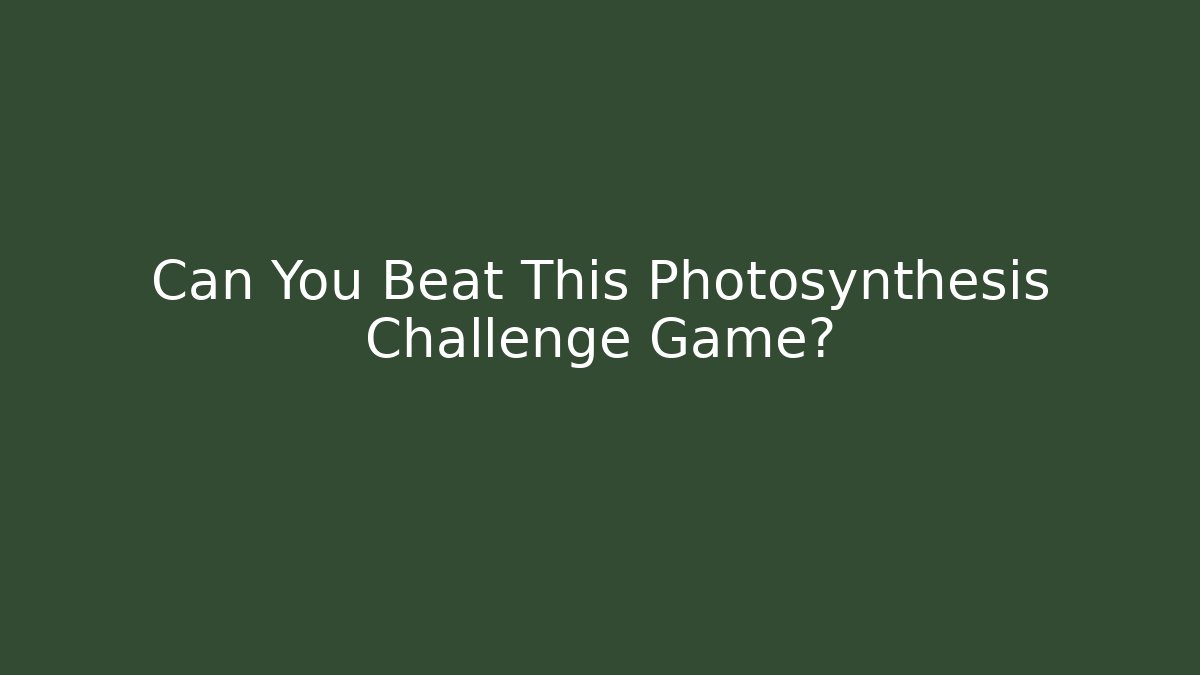 Can You Beat This Photosynthesis Challenge Game?
