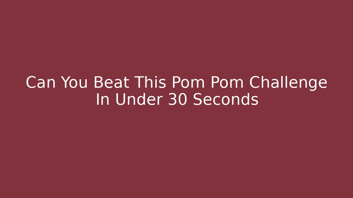 Can You Beat This Pom Pom Challenge In Under 30 Seconds