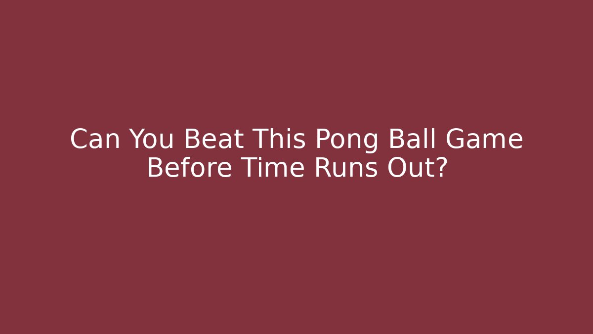 Can You Beat This Pong Ball Game Before Time Runs Out?