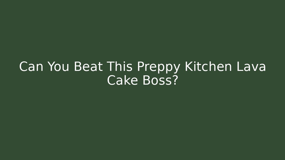 Can You Beat This Preppy Kitchen Lava Cake Boss?