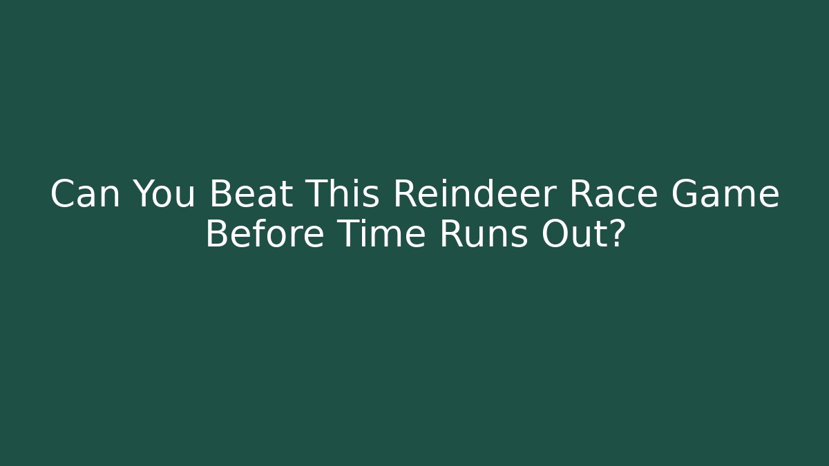 Can You Beat This Reindeer Race Game Before Time Runs Out?
