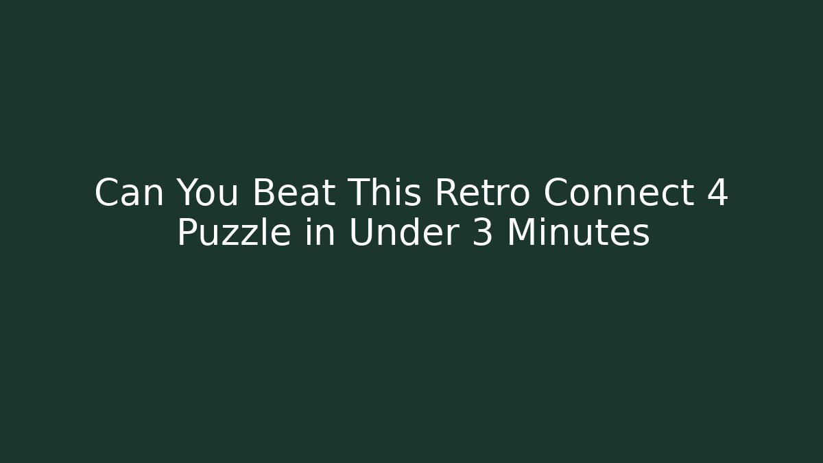 Can You Beat This Retro Connect 4 Puzzle in Under 3 Minutes