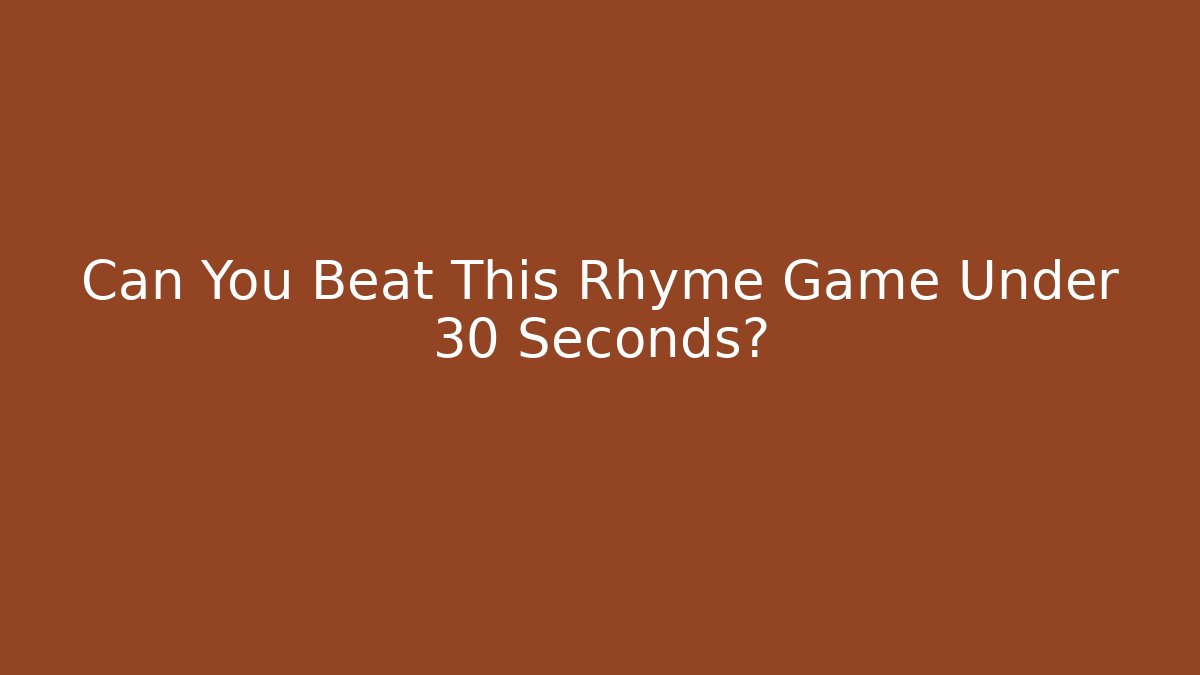 Can You Beat This Rhyme Game Under 30 Seconds?
