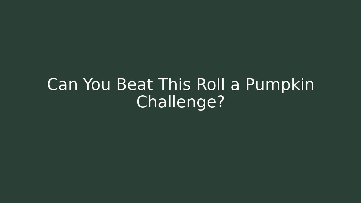 Can You Beat This Roll a Pumpkin Challenge?