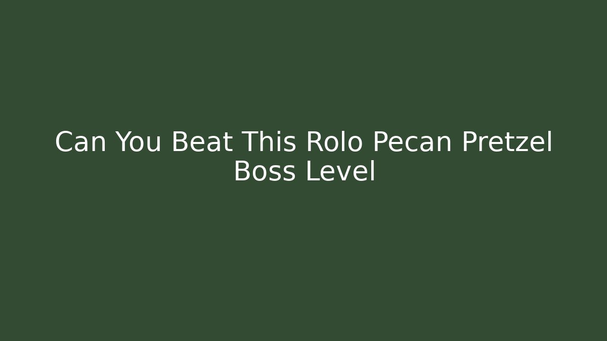 Can You Beat This Rolo Pecan Pretzel Boss Level