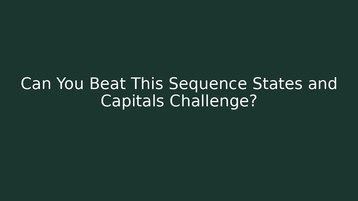 Can You Beat This Sequence States and Capitals Challenge?