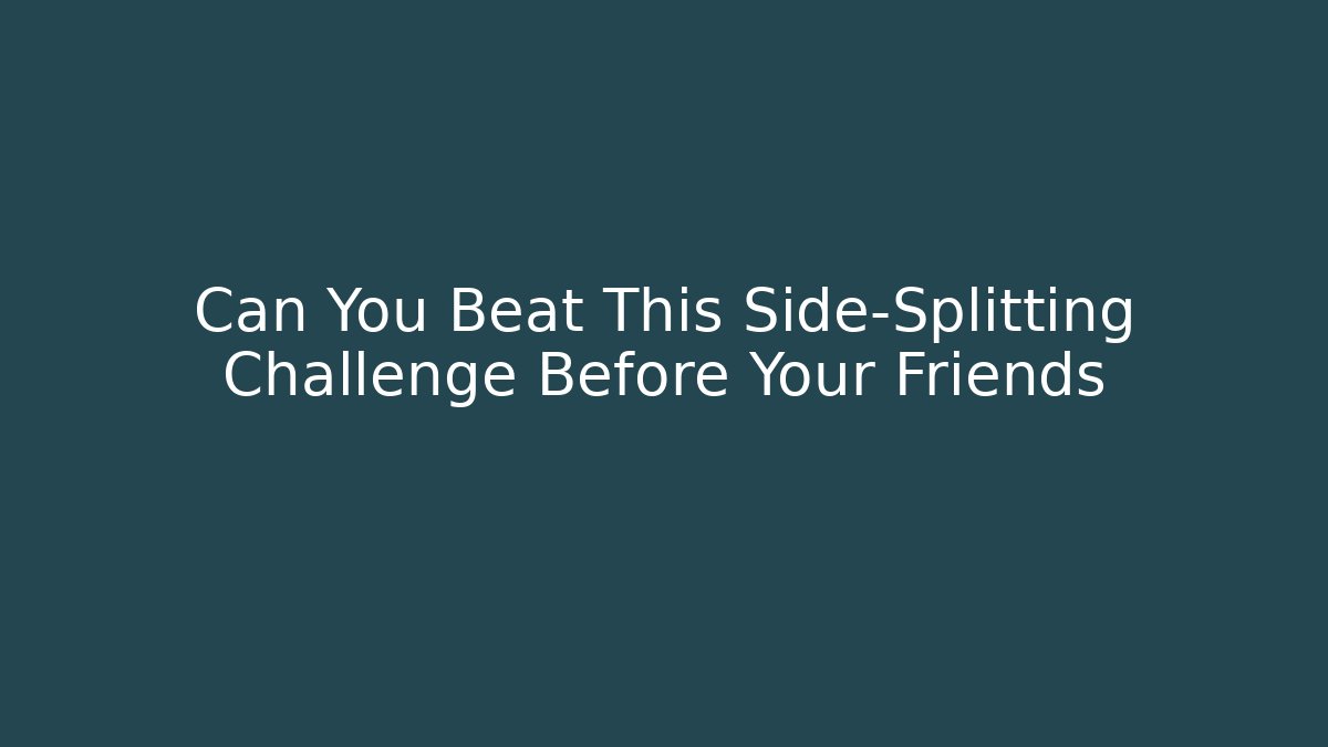 Can You Beat This Side-Splitting Challenge Before Your Friends