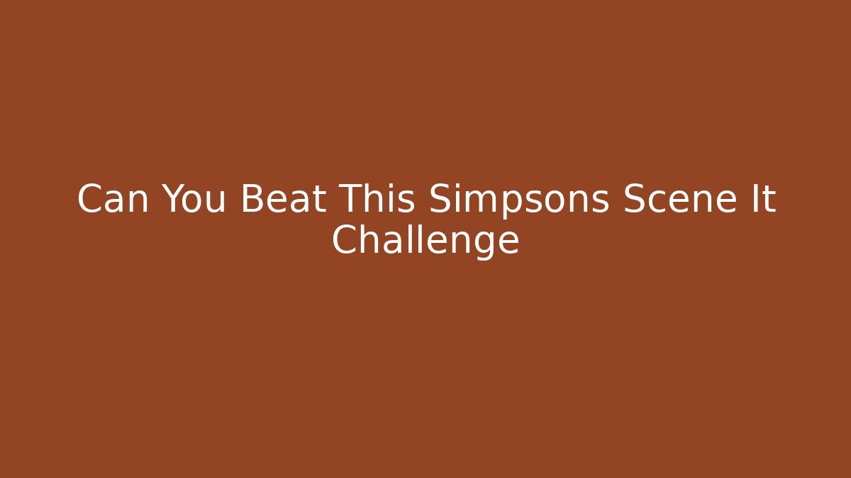 Can You Beat This Simpsons Scene It Challenge - Critter Realm