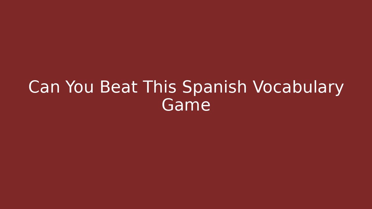 Can You Beat This Spanish Vocabulary Game