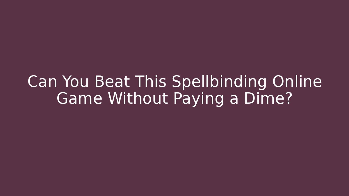 Can You Beat This Spellbinding Online Game Without Paying a Dime?