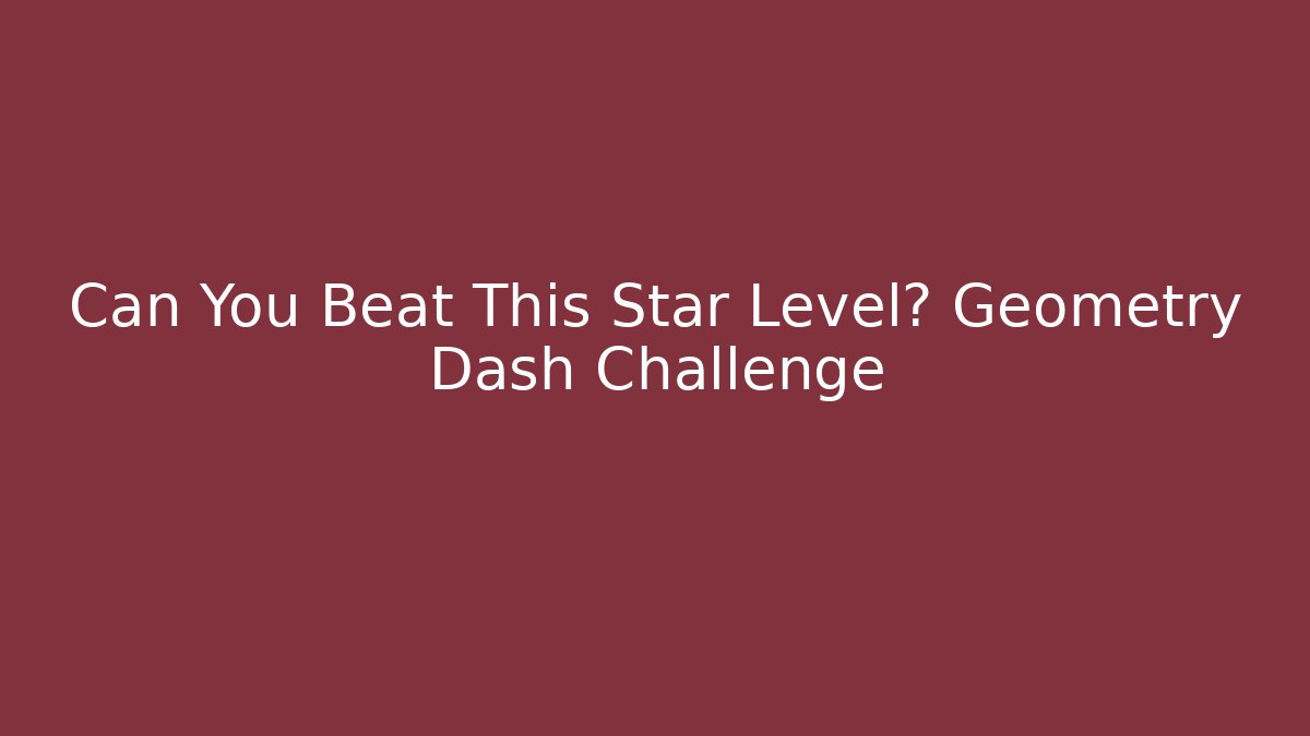 Can You Beat This Star Level? Geometry Dash Challenge