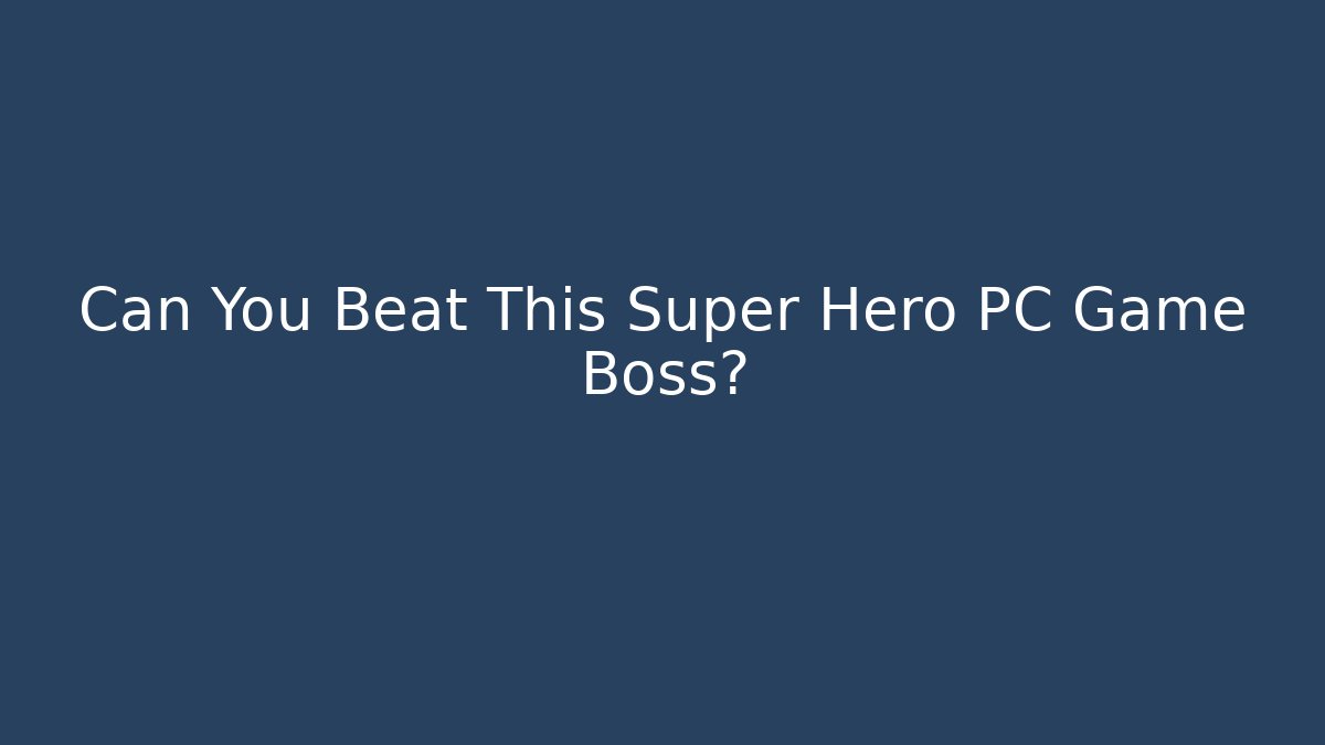 Can You Beat This Super Hero PC Game Boss?