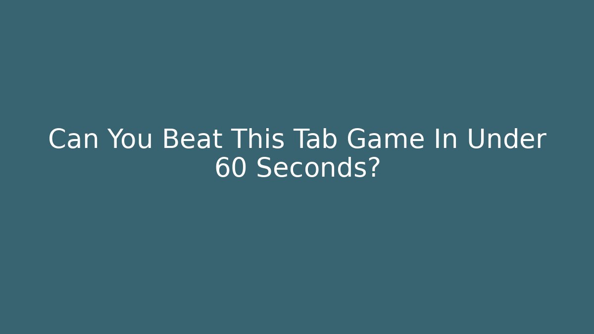 Can You Beat This Tab Game In Under 60 Seconds?