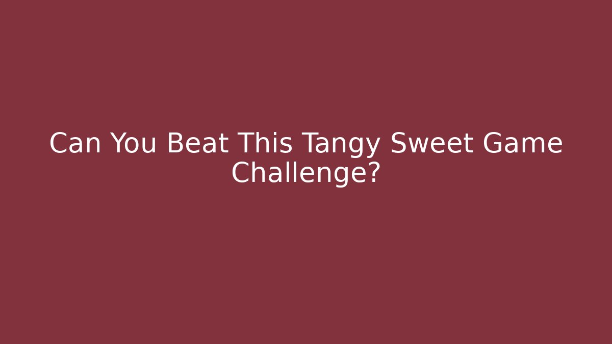 Can You Beat This Tangy Sweet Game Challenge? - Critter Realm