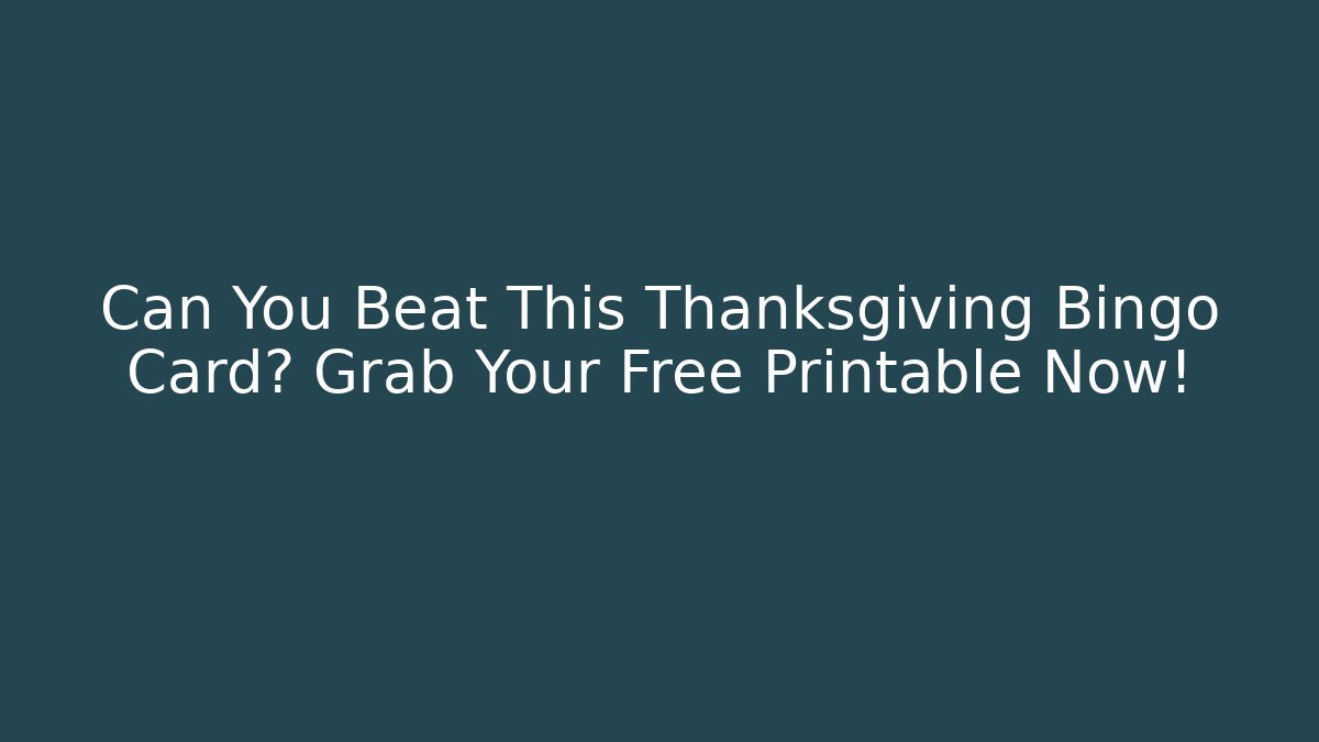 Can You Beat This Thanksgiving Bingo Card? Grab Your Free Printable Now!