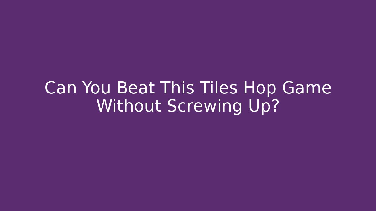 Can You Beat This Tiles Hop Game Without Screwing Up?