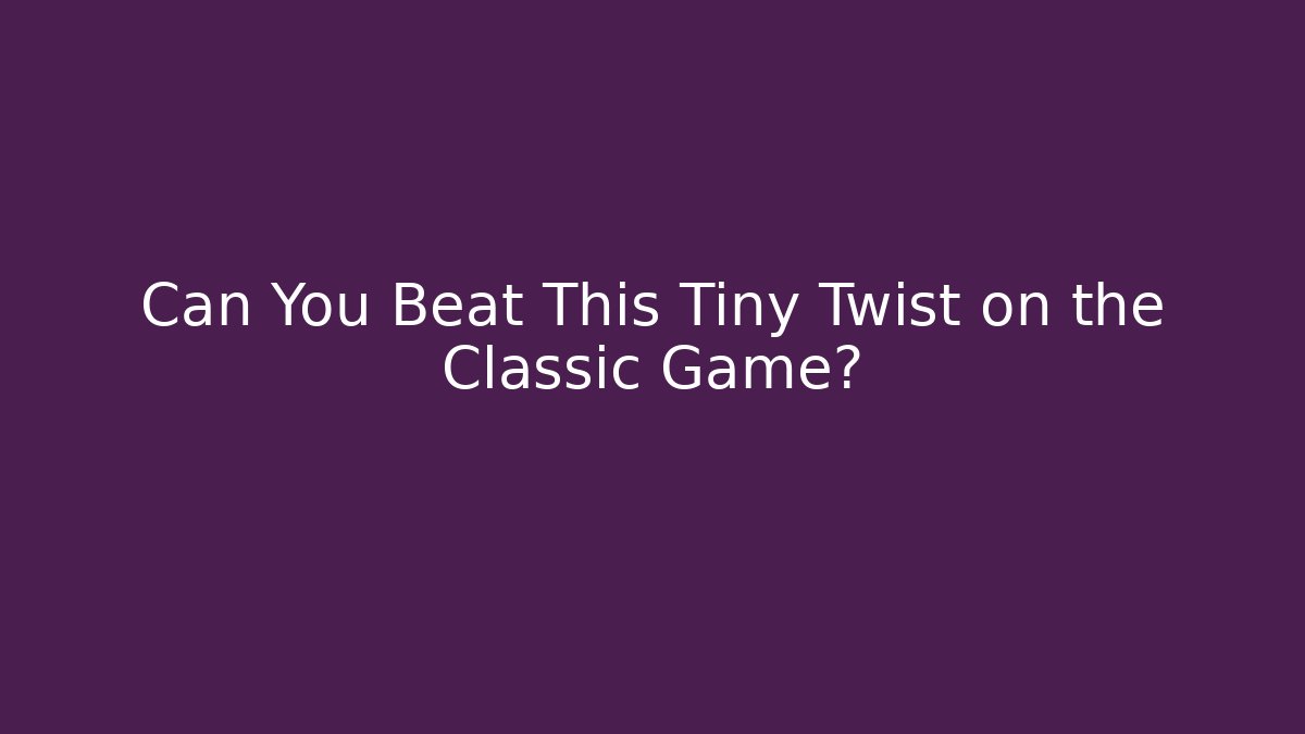Can You Beat This Tiny Twist on the Classic Game?