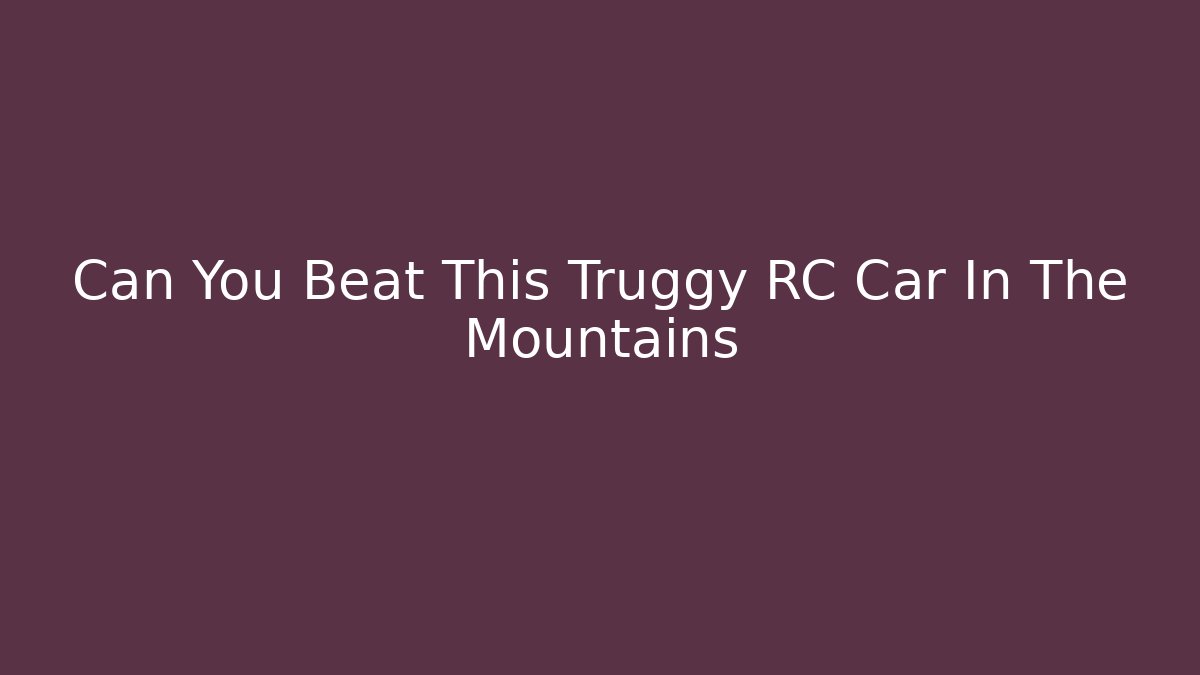 Can You Beat This Truggy RC Car In The Mountains