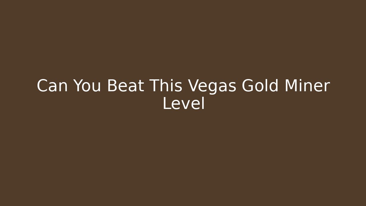 Can You Beat This Vegas Gold Miner Level
