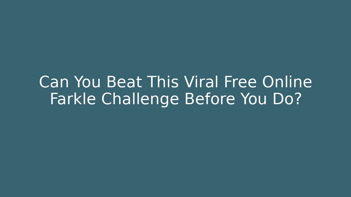 Can You Beat This Viral Free Online Farkle Challenge Before You Do?