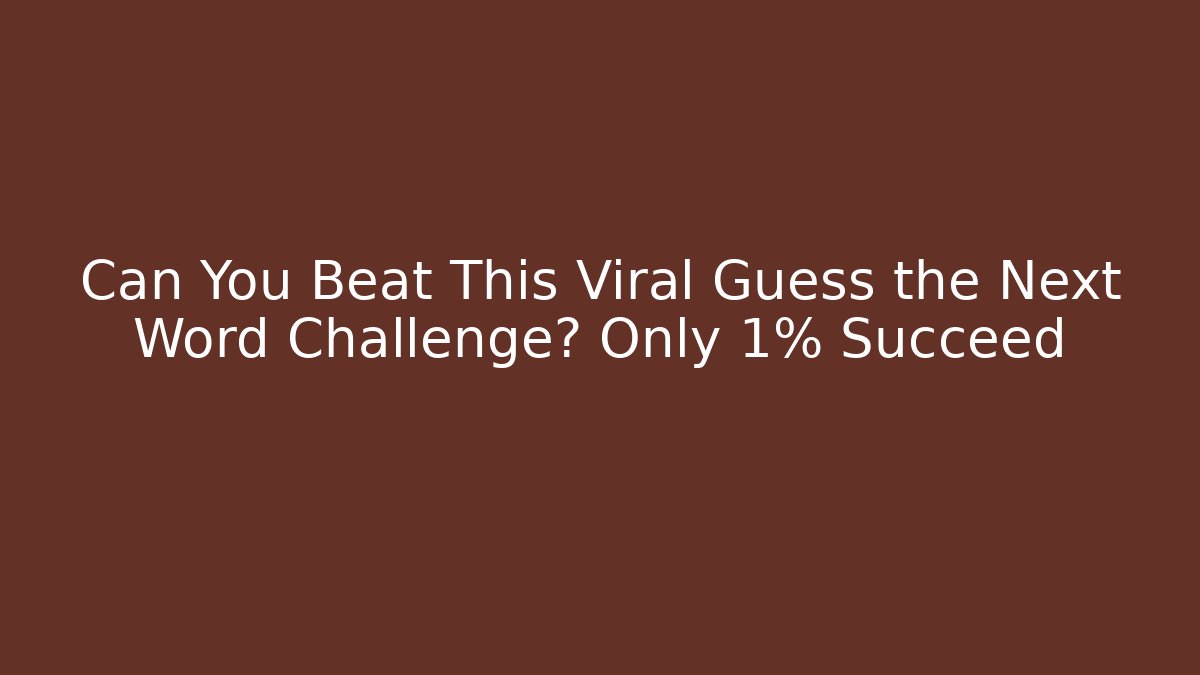 Can You Beat This Viral Guess the Next Word Challenge? Only 1% Succeed