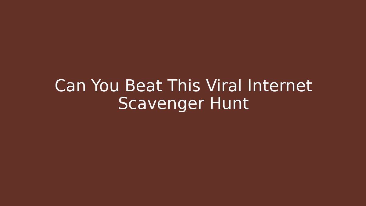 Can You Beat This Viral Internet Scavenger Hunt