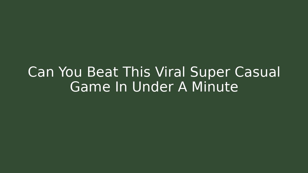 Can You Beat This Viral Super Casual Game In Under A Minute