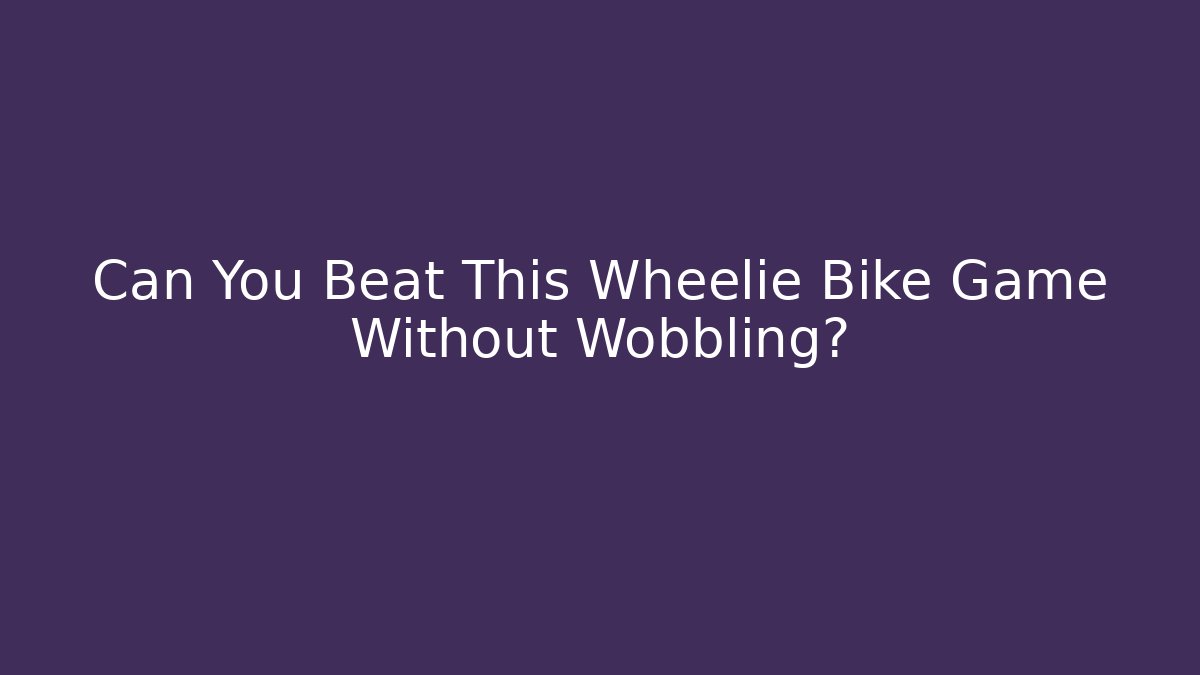 Can You Beat This Wheelie Bike Game Without Wobbling?