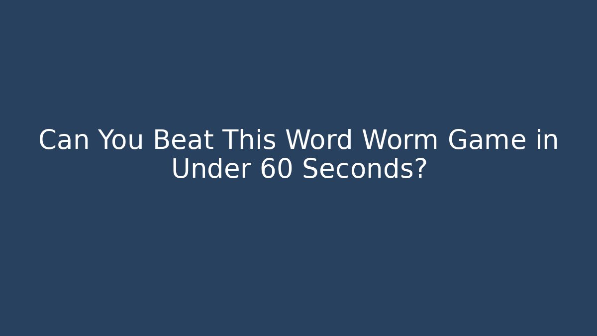 Can You Beat This Word Worm Game in Under 60 Seconds?