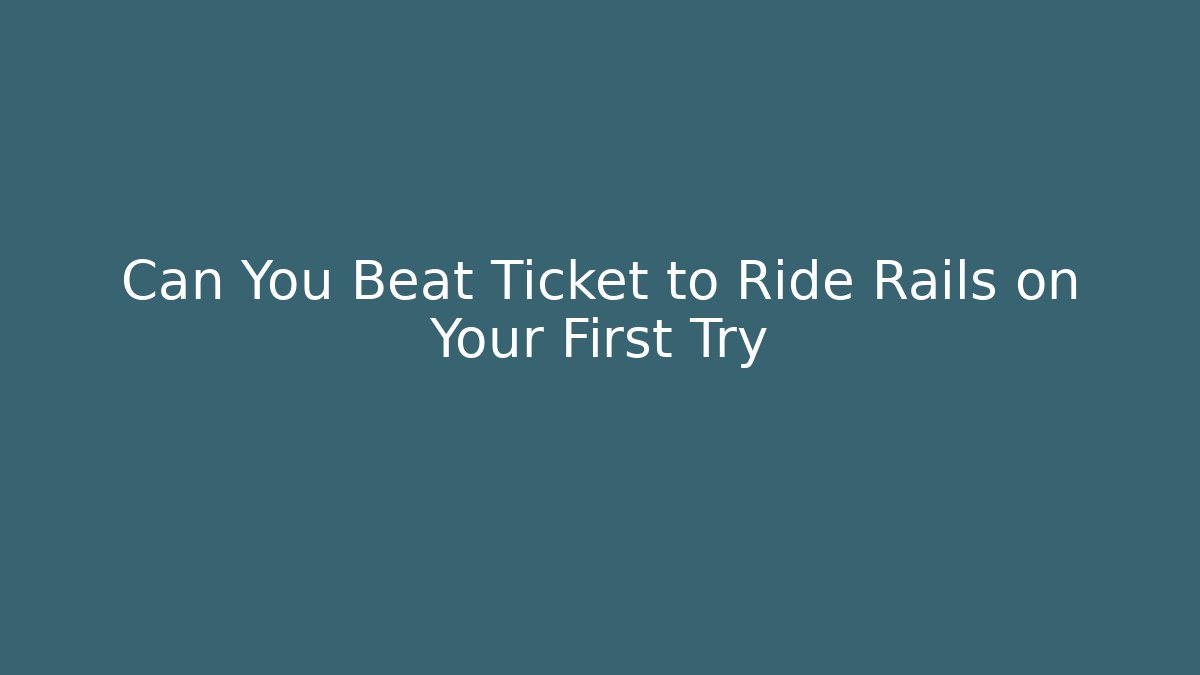 Can You Beat Ticket to Ride Rails on Your First Try - Critter Realm