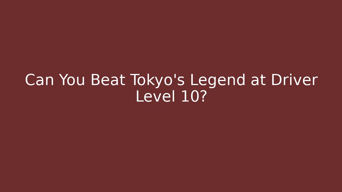 Can You Beat Tokyo's Legend at Driver Level 10? - Critter Realm