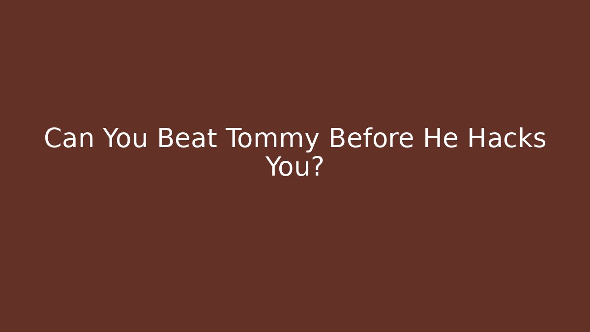 Can You Beat Tommy Before He Hacks You?