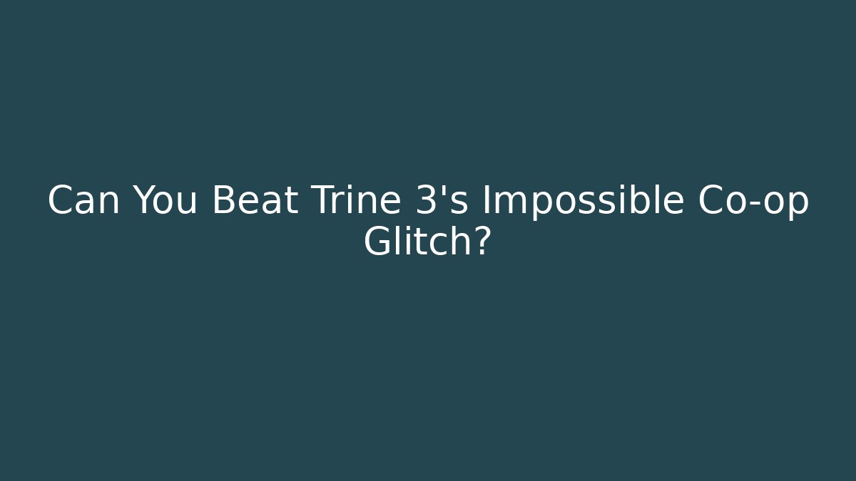 Can You Beat Trine 3's Impossible Co-op Glitch?