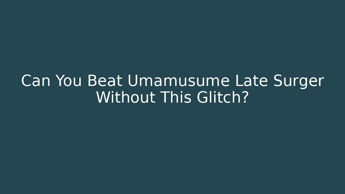 Can You Beat Umamusume Late Surger Without This Glitch?