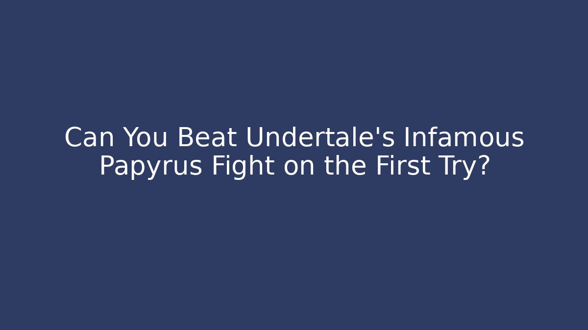 Can You Beat Undertale's Infamous Papyrus Fight on the First Try?