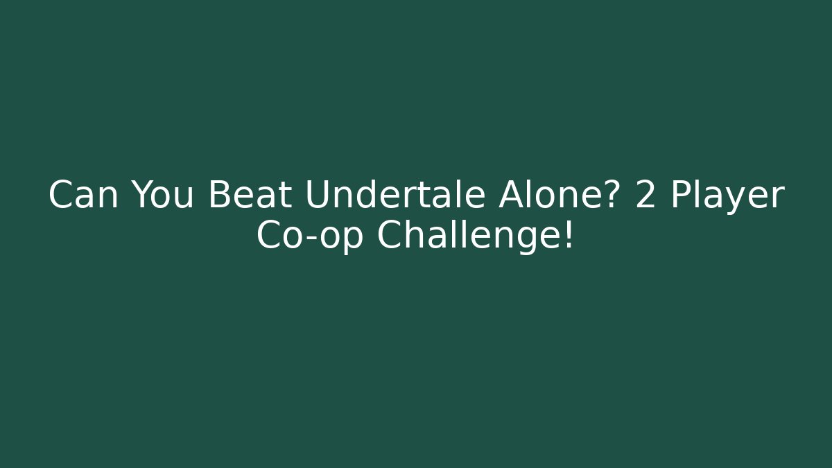 Can You Beat Undertale Alone? 2 Player Co-op Challenge!