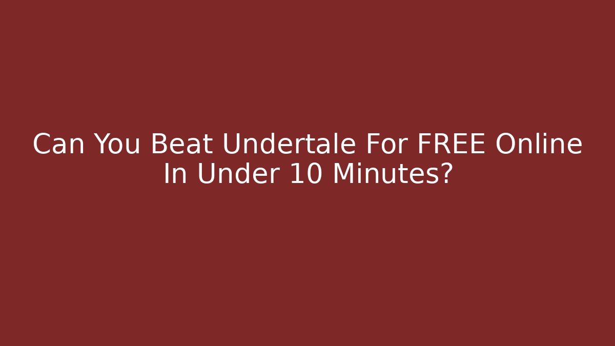 Can You Beat Undertale For FREE Online In Under 10 Minutes?