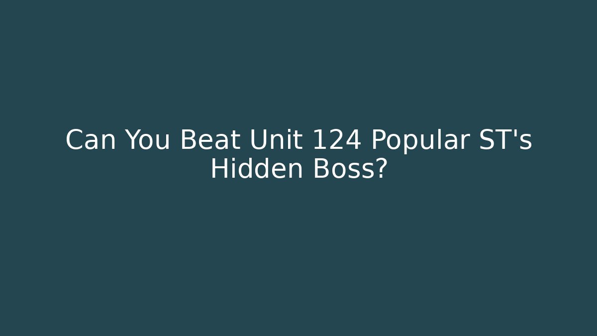 Can You Beat Unit 124 Popular ST's Hidden Boss?