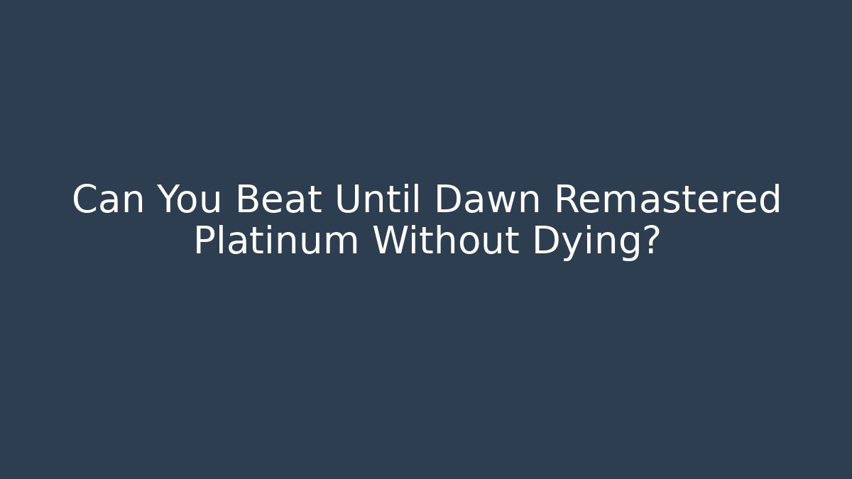 Can You Beat Until Dawn Remastered Platinum Without Dying?
