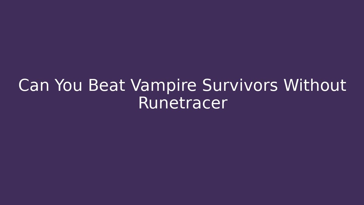 Can You Beat Vampire Survivors Without Runetracer