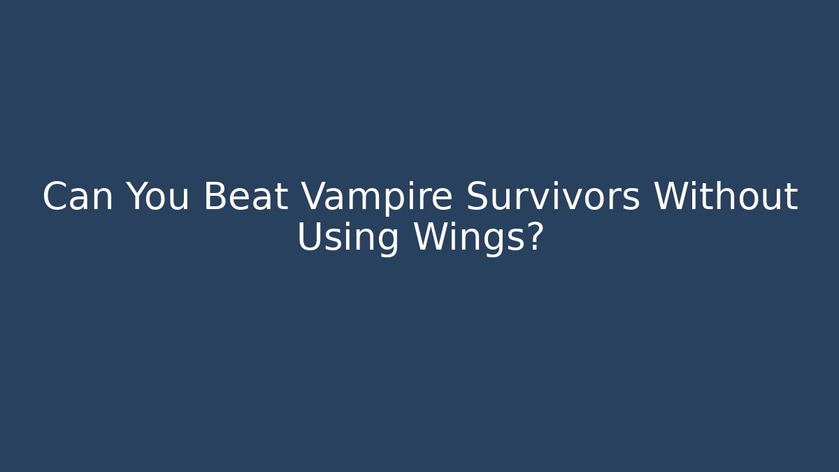 Can You Beat Vampire Survivors Without Using Wings?