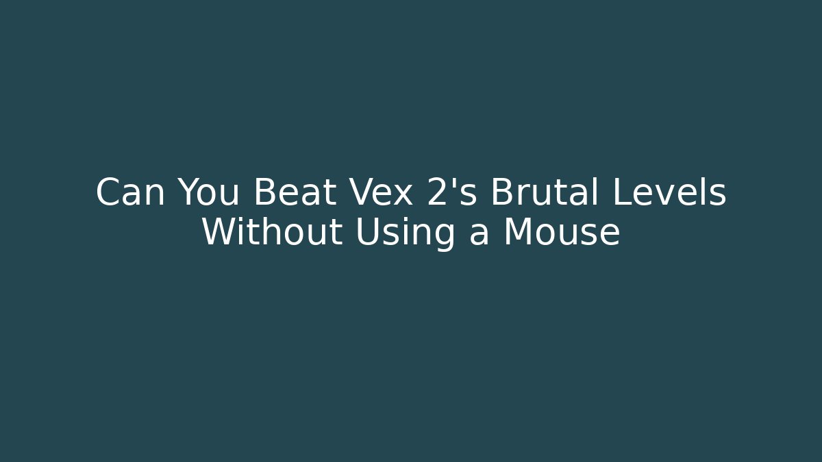 Can You Beat Vex 2’s Brutal Levels Without Using a Mouse