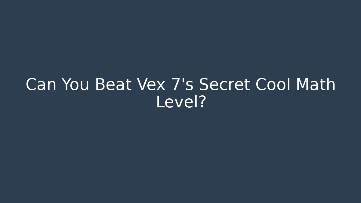 Can You Beat Vex 7's Secret Cool Math Level? - Critter Realm