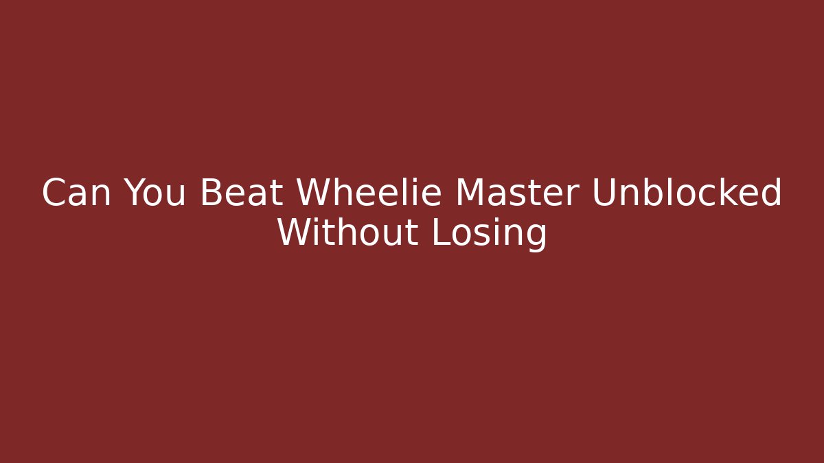 Can You Beat Wheelie Master Unblocked Without Losing