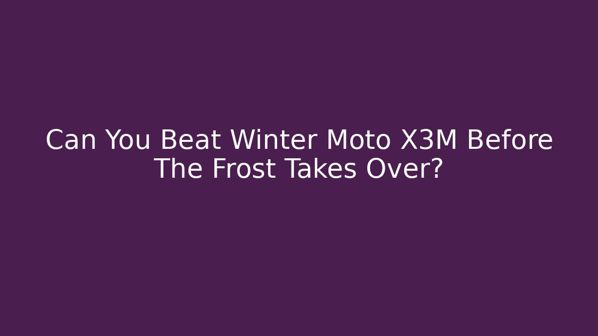Can You Beat Winter Moto X3M Before The Frost Takes Over?