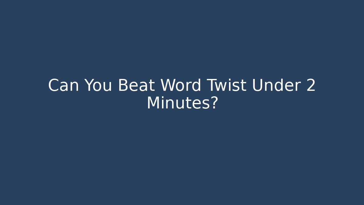 Can You Beat Word Twist Under 2 Minutes?