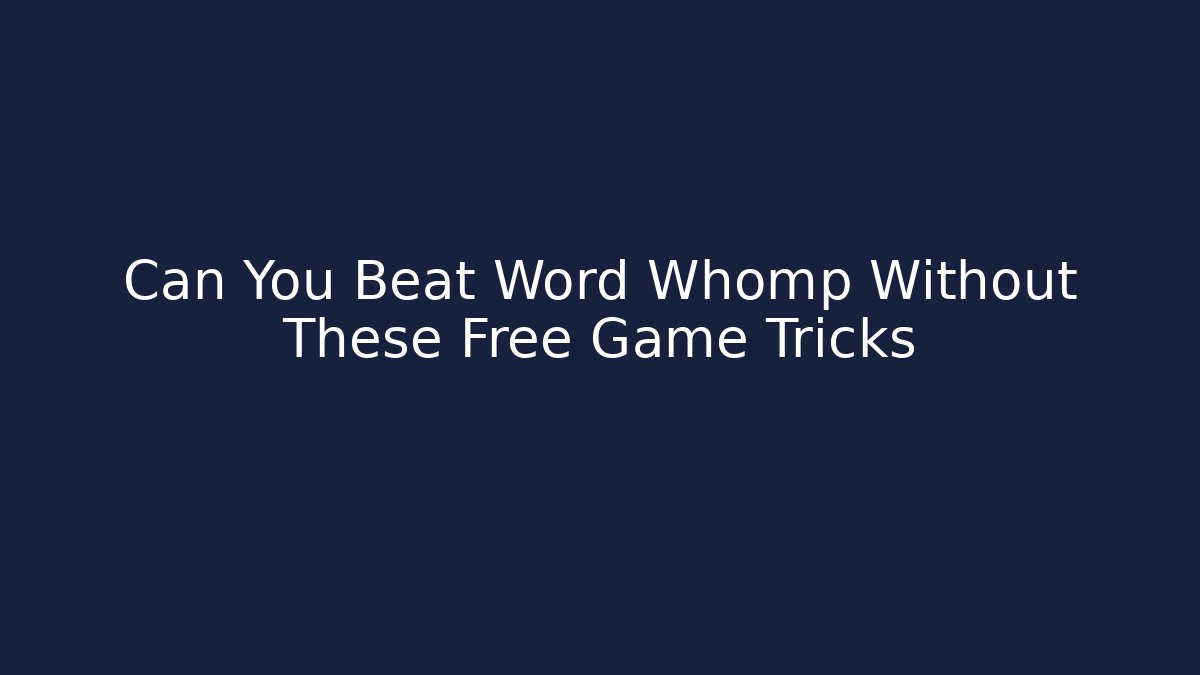 Can You Beat Word Whomp Without These Free Game Tricks