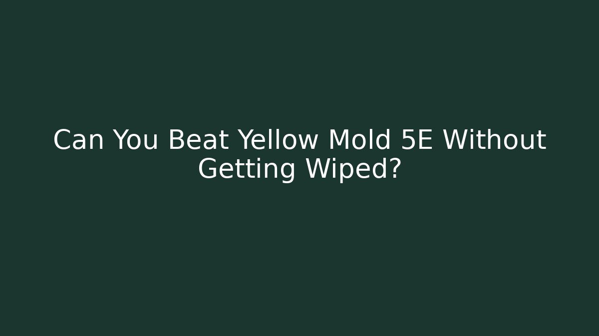 Can You Beat Yellow Mold 5E Without Getting Wiped?