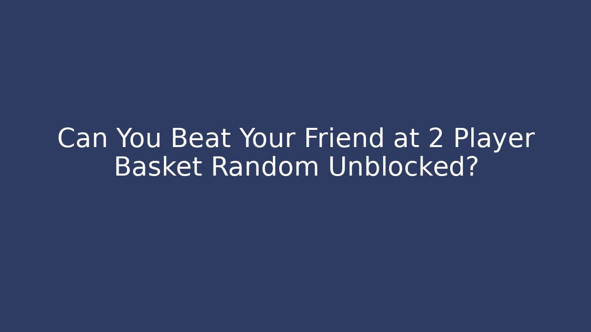 Can You Beat Your Friend at 2 Player Basket Random Unblocked? - Critter Realm