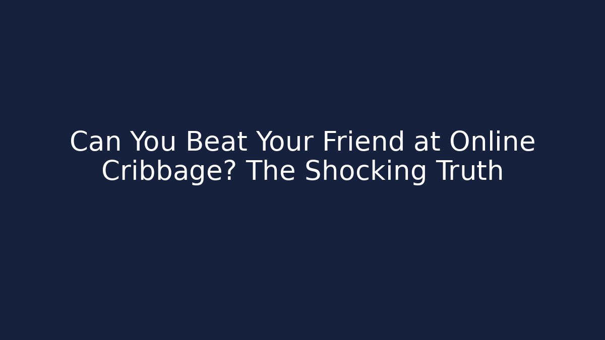 Can You Beat Your Friend at Online Cribbage? The Shocking Truth